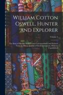 William Cotton Oswell, Hunter and Explorer: The Story of His Life With Certain Correspondance and Extracts From the Private Journal of David Livingsto di Anonymous edito da LEGARE STREET PR
