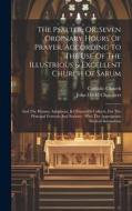 The Psalter, Or, Seven Ordinary Hours Of Prayer, According To The Use Of The Illustrious & Excellent Church Of Sarum: And The Hymns, Antiphons, & Oris di Catholic Church edito da LEGARE STREET PR