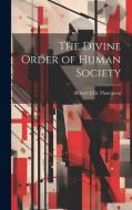 The Divine Order of Human Society di Robert Ellis Thompson edito da LEGARE STREET PR