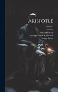 Aristotle; Volume 2 di George Croom Robertson, Alexander Bain, George Grote edito da LEGARE STREET PR
