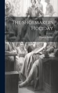 The Shoemakers Holiday di Thomas Dekker edito da LEGARE STREET PR