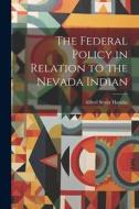 The Federal Policy in Relation to the Nevada Indian di Alfred Street Hamlin edito da LEGARE STREET PR