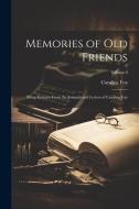 Memories of Old Friends: Being Extracts From the Journals and Letters of Caroline Fox; Volume I di Caroline Fox edito da LEGARE STREET PR