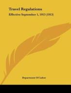 Travel Regulations: Effective September 1, 1913 (1913) di Of Labor Department of Labor, Department of Labor edito da Kessinger Publishing