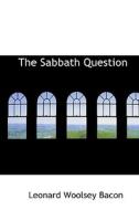 The Sabbath Question di Leonard Woolsey Bacon edito da Bibliolife
