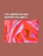 The American Bee Keeper Volume 4 di Books Group edito da Rarebooksclub.com