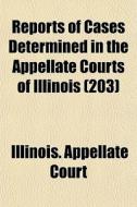 Reports Of Cases Determined In The Appel di Illinois Appellate Court edito da General Books