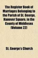 The Register Book Of Marriages Belonging di St George's Church, England St George Westminster edito da Rarebooksclub.com