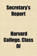 Secretary's Report di Harvard College Class Of edito da General Books
