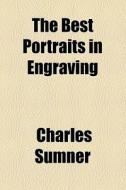 The Best Portraits In Engraving di Charles Sumner edito da General Books Llc