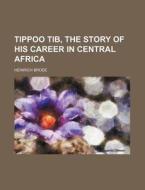 Tippoo Tib, The Story Of His Career In Central Africa di Heinrich Brode edito da General Books Llc