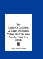 The Ladies of Cranford, a Sketch of English Village Life Fifty Years Ago: In Three Acts (1899) di Mary Barnard Horne edito da Kessinger Publishing