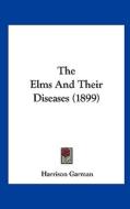 The Elms and Their Diseases (1899) di Harrison Garman edito da Kessinger Publishing