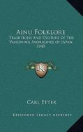 Ainu Folklore: Traditions and Culture of the Vanishing Aborigines of Japan 1949 di Carl Etter edito da Kessinger Publishing