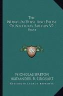 The Works in Verse and Prose of Nicholas Breton V2: Prose di Nicholas Breton edito da Kessinger Publishing