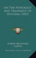 On the Pathology and Treatment of Hysteria (1853) di Robert Brudenell Carter edito da Kessinger Publishing