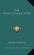 The White Cipher (1919) di Henry Leverage edito da Kessinger Publishing
