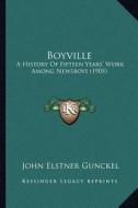 Boyville: A History of Fifteen Years' Work Among Newsboys (1905) di John Elstner Gunckel edito da Kessinger Publishing
