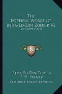 The Poetical Works of Beha-Ed-Din Zoheir V2: Of Egypt (1877) di Beha-Ed-Din Zoheir edito da Kessinger Publishing