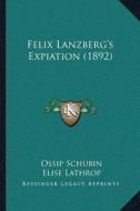 Felix Lanzberga Acentsacentsa A-Acentsa Acentss Expiation (1892) di Ossip Schubin edito da Kessinger Publishing