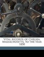 Vital Records Of Chelsea, Massachusetts, di Chelsea Chelsea edito da Nabu Press