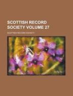 Scottish Record Society Volume 27 di Scottish Record Society edito da Rarebooksclub.com