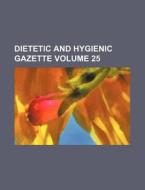 Dietetic and Hygienic Gazette Volume 25 di Books Group edito da Rarebooksclub.com