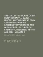 The Collected Works Of Sir Humphry Davy (volume 2); Early Miscellaneous Papers From 1799 To 1805, With An Introductory Lecture And Outlines Of Lecture di Sir Humphry Davy edito da General Books Llc