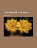 Thinking as a Science di Henry Hazlitt edito da Rarebooksclub.com