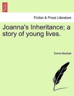 Joanna's Inheritance; a story of young lives. di Emma Marshall edito da British Library, Historical Print Editions