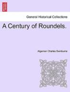 A Century of Roundels. di Algernon Charles Swinburne edito da British Library, Historical Print Editions