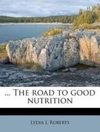 ... The Road To Good Nutrition di Lydia J. Roberts edito da Nabu Press