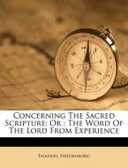 Concerning The Sacred Scripture: Or : The Word Of The Lord From Experience di Emanuel Swedenborg edito da Nabu Press