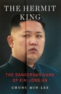 The Hermit King: The Dangerous Game of Kim Jong Un di Chung Min Lee edito da ST MARTINS PR
