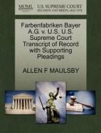 Farbenfabriken Bayer A.g. V. U.s. U.s. Supreme Court Transcript Of Record With Supporting Pleadings di Allen F Maulsby edito da Gale, U.s. Supreme Court Records