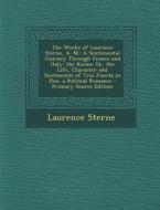 The Works of Laurence Sterne, A. M.: A Sentimental Journey Through France and Italy. the Koran: Or, the Life, Character and Sentiments of Tria Juncta di Laurence Sterne edito da Nabu Press