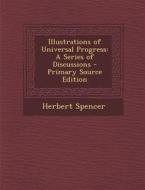 Illustrations of Universal Progress: A Series of Discussions di Herbert Spencer edito da Nabu Press