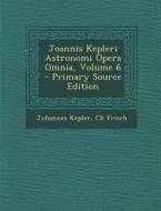 Joannis Kepleri Astronomi Opera Omnia, Volume 6 - Primary Source Edition di Johannes Kepler, Ch Frisch edito da Nabu Press