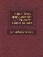 Indian Trees (Papilionaceae).... - Primary Source Edition di Dietrich Brandis edito da Nabu Press