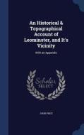 An Historical & Topographical Account Of Leominster, And It's Vicinity di John Price edito da Sagwan Press
