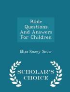 Bible Questions And Answers For Children - Scholar's Choice Edition di Eliza Roxey Snow edito da Scholar's Choice