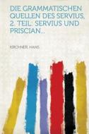 Die grammatischen Quellen des Servius, 2. Teil di Hans Kirchner edito da HardPress Publishing