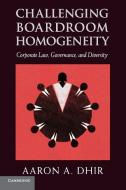 Challenging Boardroom Homogeneity di Aaron A. Dhir edito da Cambridge University Press
