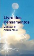 Livro dos Pensamentos - Volume III di António Almas edito da Lulu.com
