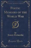Poetic Memoirs Of The World War, Vol. 1 (classic Reprint) di James Trewartha edito da Forgotten Books