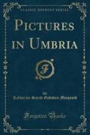 Pictures In Umbria (classic Reprint) di Katharine Sarah Gadsden Macquoid edito da Forgotten Books