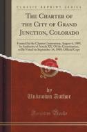 The Charter Of The City Of Grand Junction, Colorado di Unknown Author edito da Forgotten Books