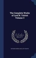 The Complete Works Of Lyof N. Tolstoi Volume 3 di Nathan Haskell Dole, Count Leo Nikolayevich Tolstoy edito da Sagwan Press