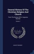 General History Of The Christian Religion And Church: From The German Of Dr. Augustus Neander; Volume 1 di August Neander edito da Sagwan Press