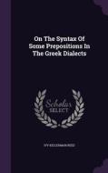 On The Syntax Of Some Prepositions In The Greek Dialects di Ivy Kellerman Reed edito da Palala Press